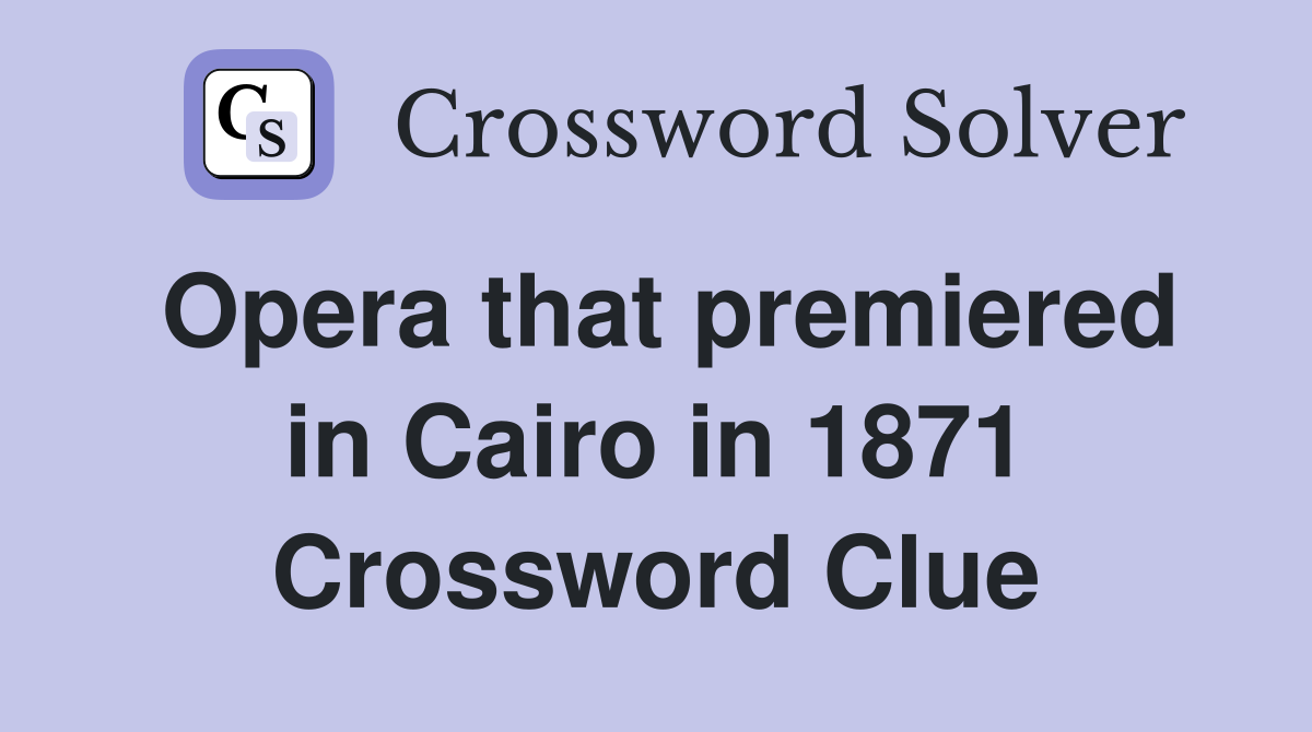 Opera that premiered in Cairo in 1871 Crossword Clue