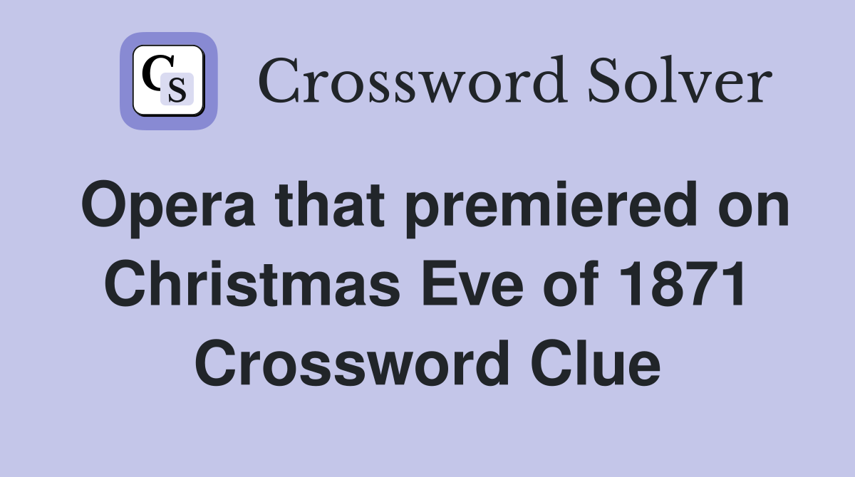 Opera that premiered on Christmas Eve of 1871 Crossword Clue