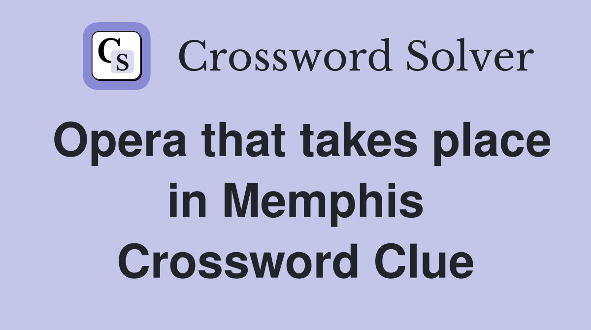Opera that takes place in Memphis Crossword Clue