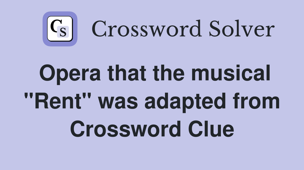 Opera that the musical "Rent" was adapted from Crossword Clue