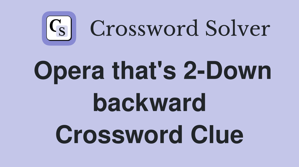 Opera that's 2-Down backward Crossword Clue