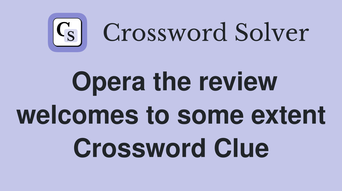 Opera the review welcomes to some extent Crossword Clue
