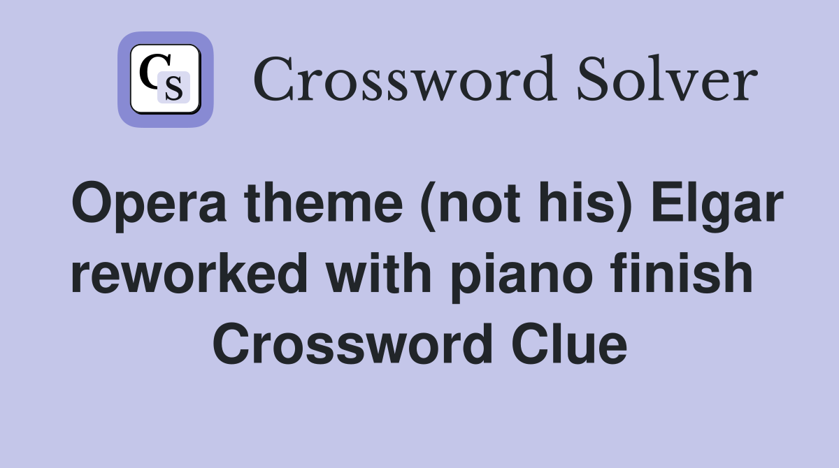 Opera theme (not his) Elgar reworked with piano finish  Crossword Clue