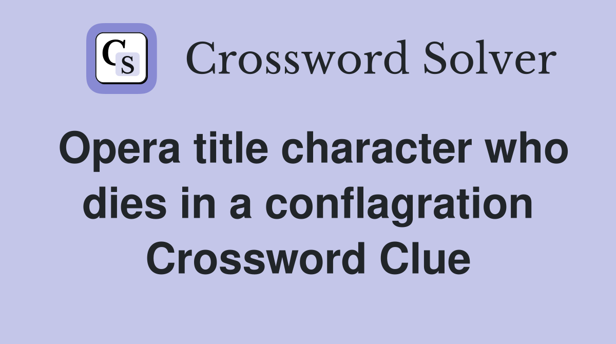 Opera title character who dies in a conflagration Crossword Clue