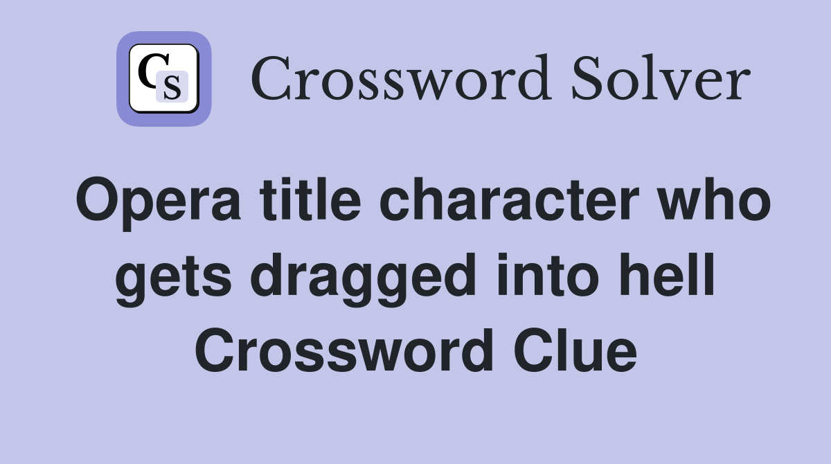 Opera title character who gets dragged into hell Crossword Clue