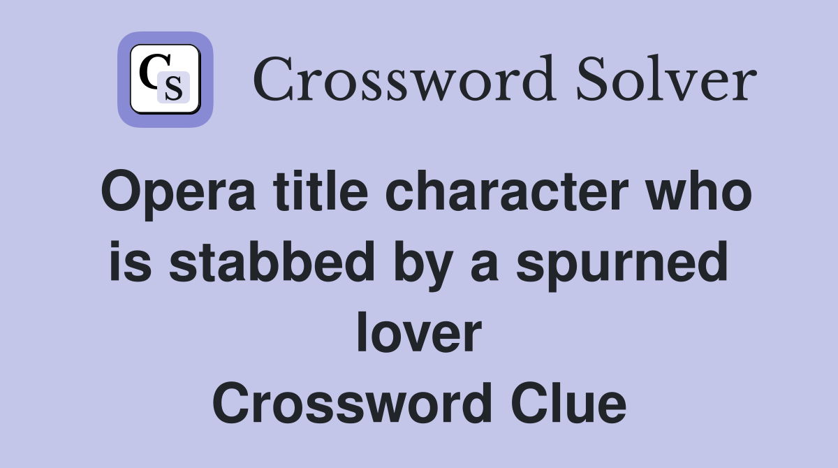 Opera title character who is stabbed by a spurned lover Crossword Clue