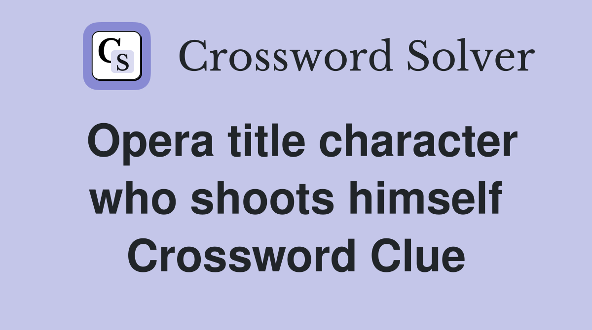 Opera title character who shoots himself Crossword Clue
