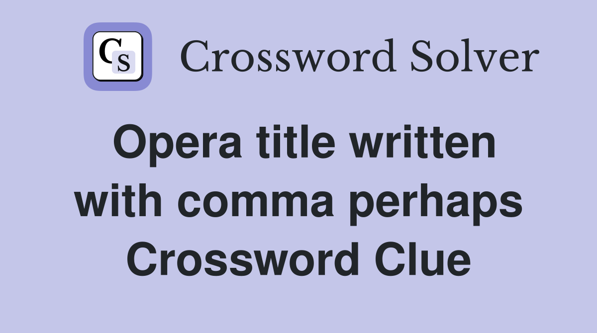 Opera title written with comma perhaps Crossword Clue