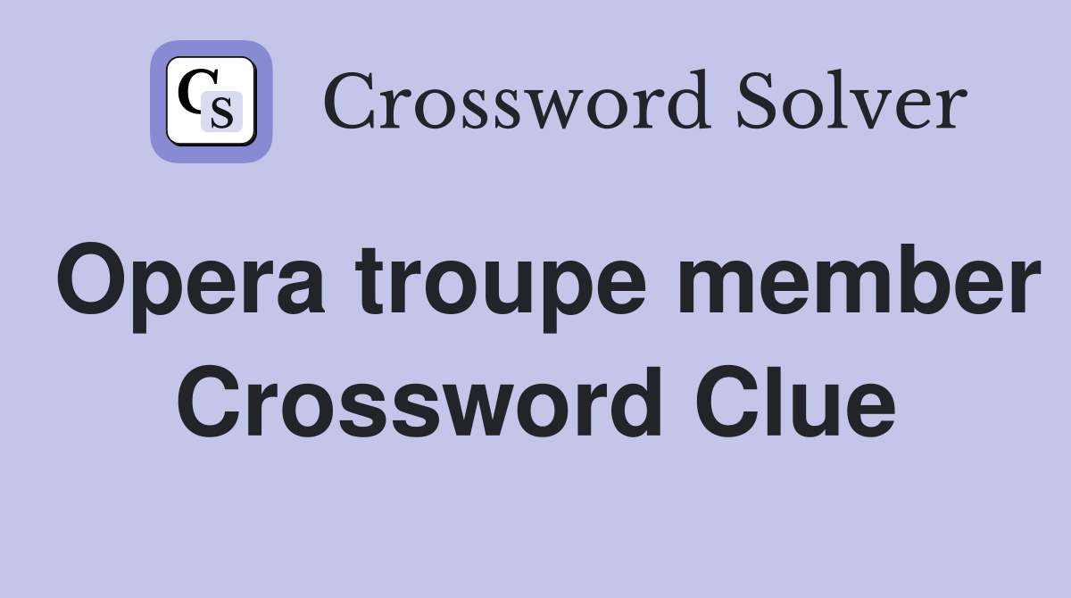 Opera troupe member Crossword Clue