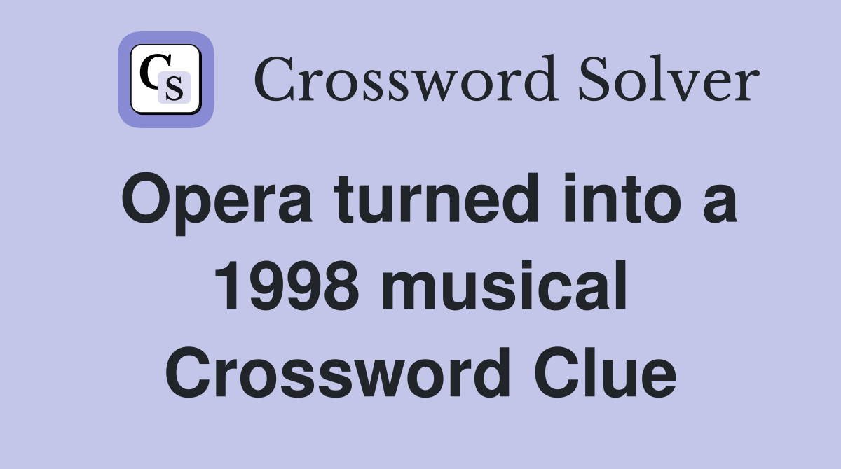 Opera turned into a 1998 musical Crossword Clue