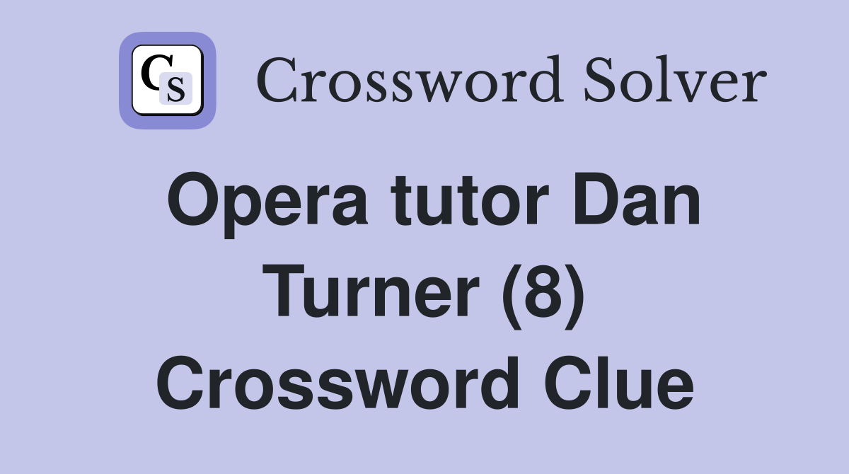 Opera tutor Dan Turner (8) Crossword Clue