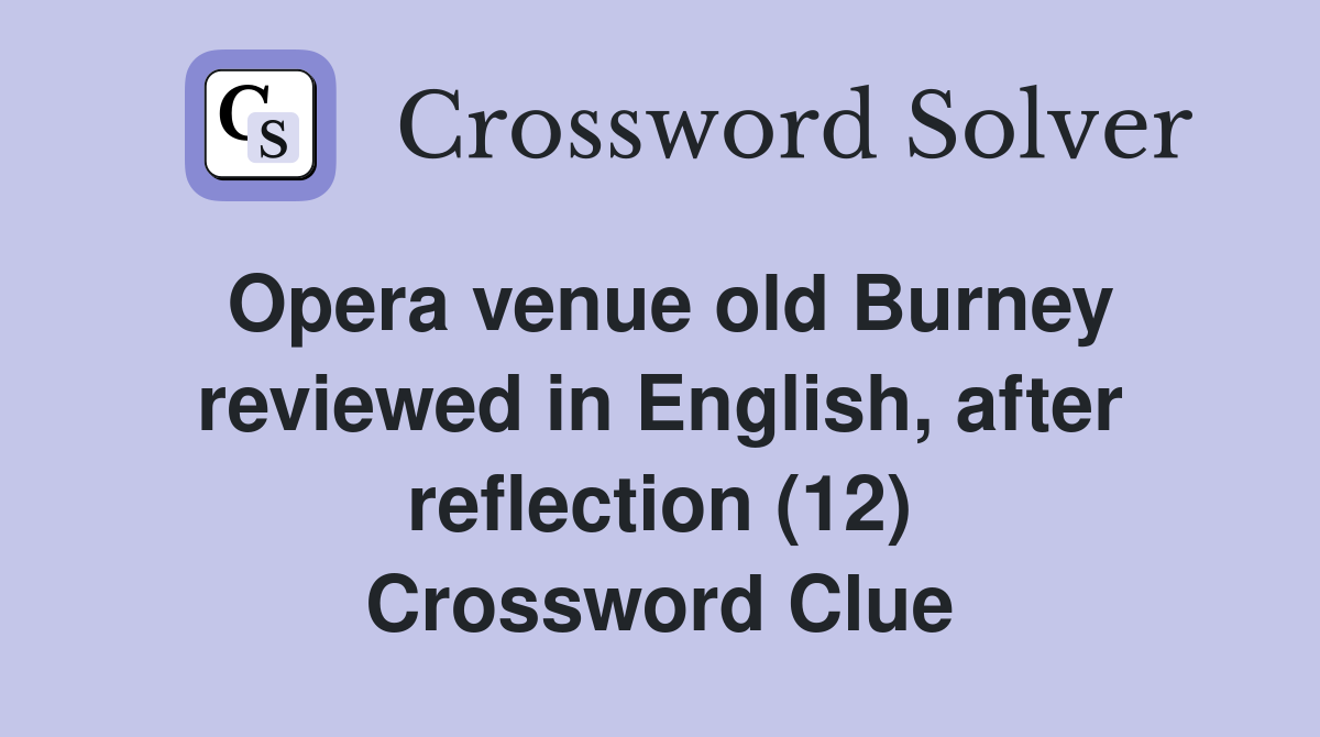 Opera venue old Burney reviewed in English, after reflection (12) Crossword Clue
