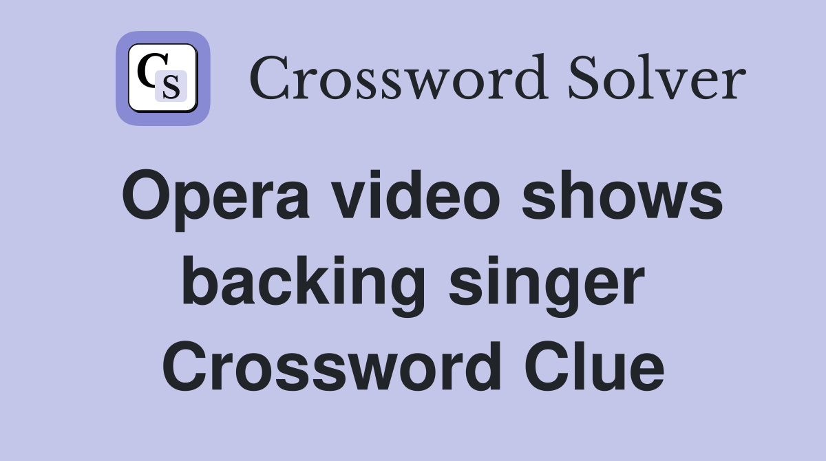 Opera video shows backing singer Crossword Clue