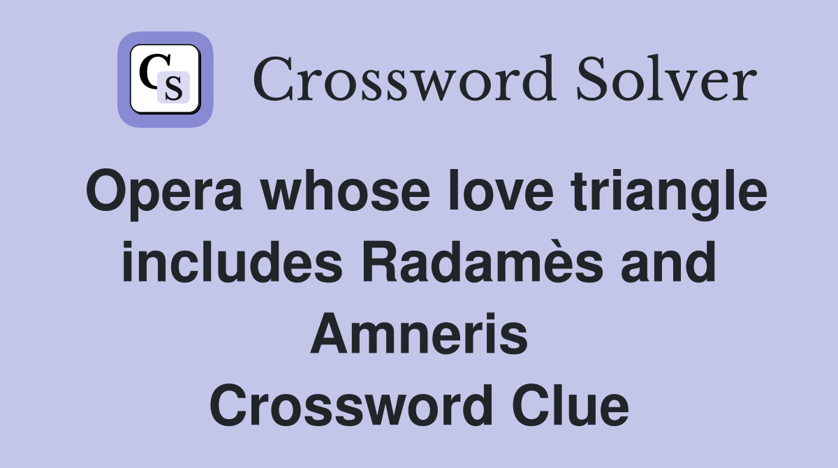 Opera whose love triangle includes Radamès and Amneris Crossword Clue