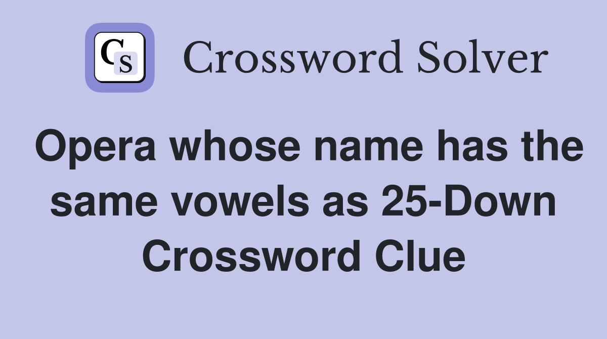 Opera whose name has the same vowels as 25-Down Crossword Clue