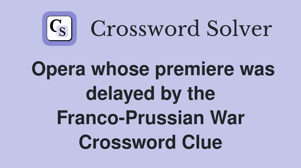 Opera whose premiere was delayed by the Franco-Prussian War Crossword Clue