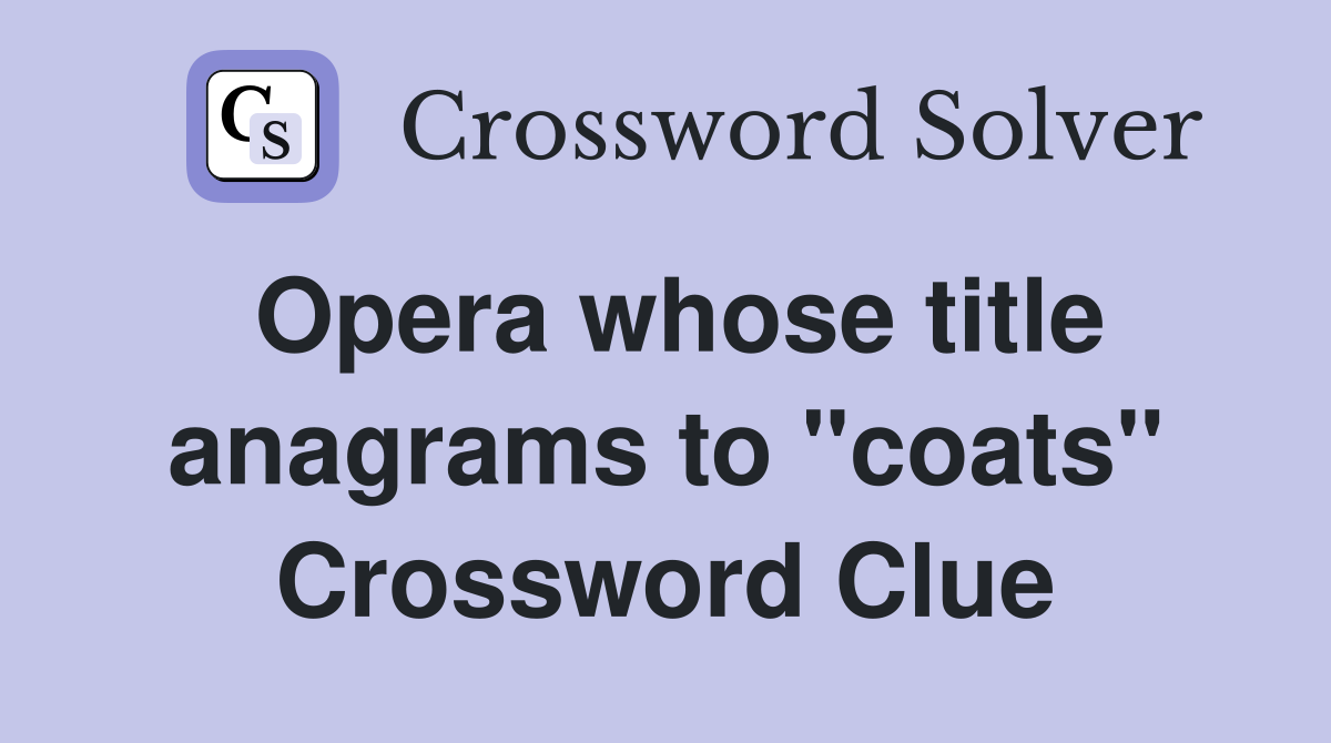Opera whose title anagrams to "coats" Crossword Clue