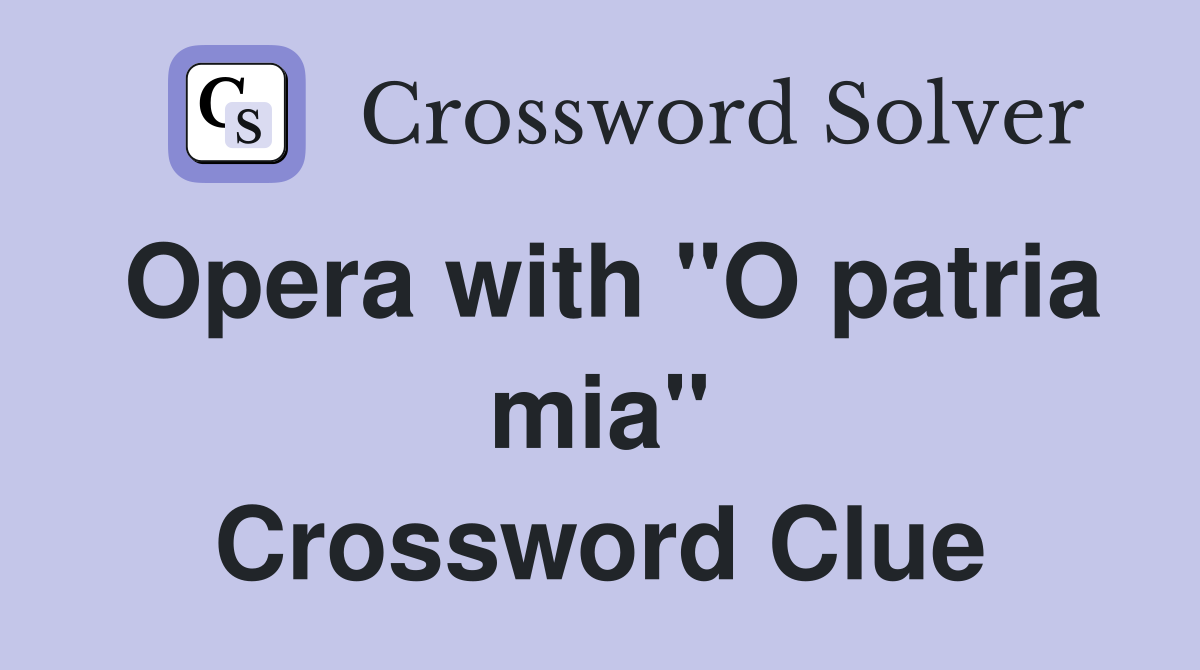 Opera with "O patria mia" Crossword Clue