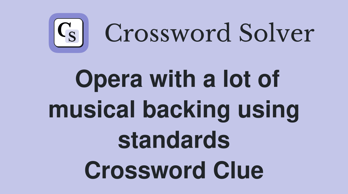 Opera with a lot of musical backing using standards Crossword Clue