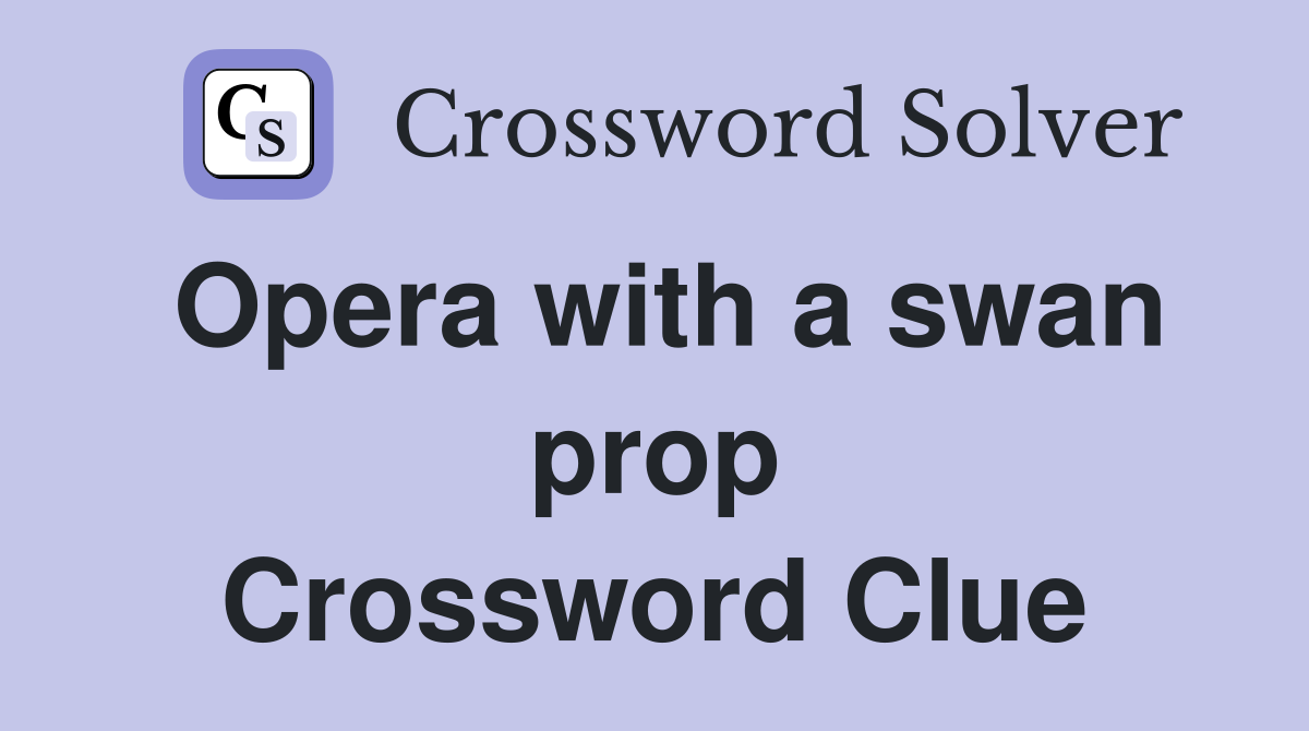 Opera with a swan prop Crossword Clue