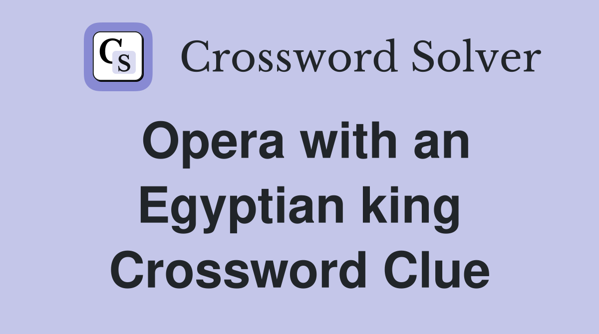 Opera with an Egyptian king Crossword Clue