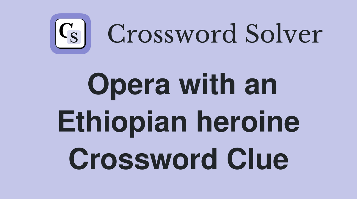Opera with an Ethiopian heroine Crossword Clue
