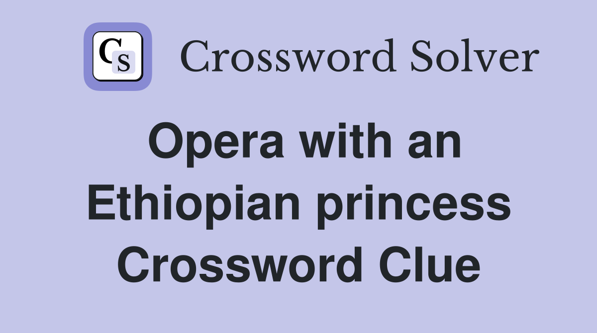 Opera with an Ethiopian princess Crossword Clue