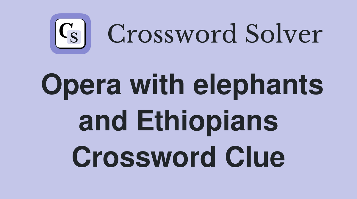 Opera with elephants and Ethiopians Crossword Clue
