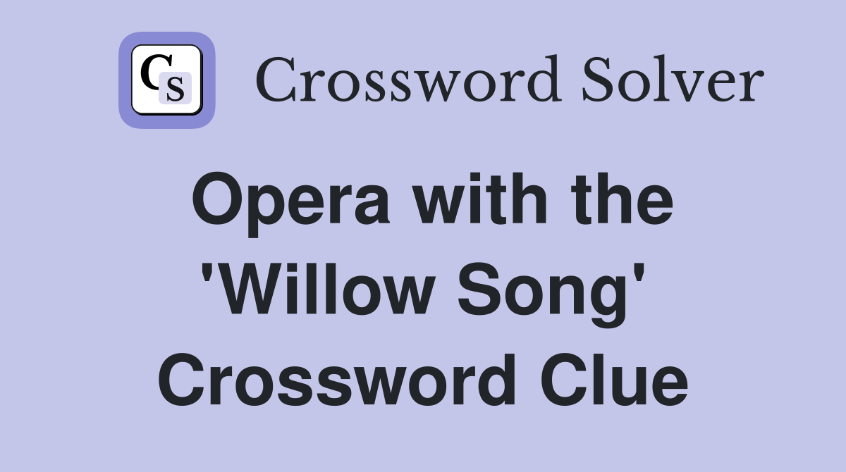 Opera with the 'Willow Song' Crossword Clue