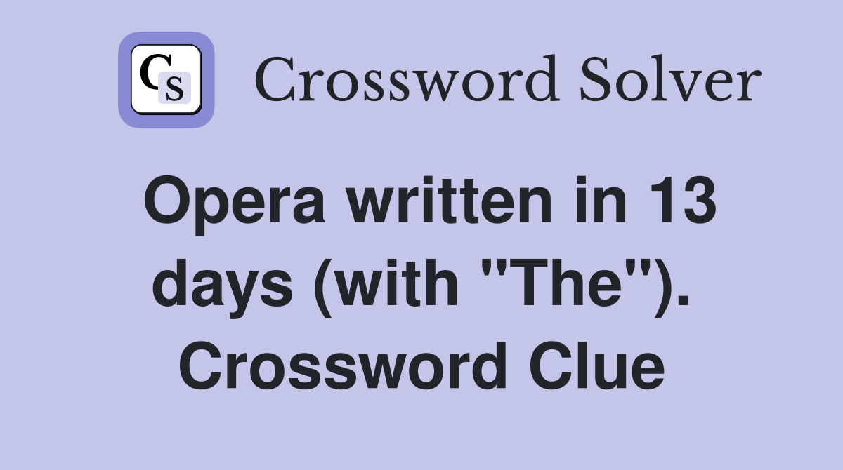 Opera written in 13 days (with "The"). Crossword Clue