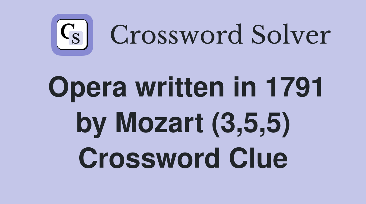 Opera written in 1791 by Mozart (3,5,5) Crossword Clue