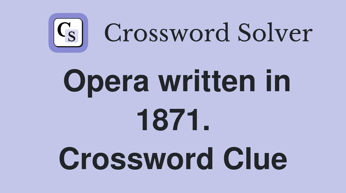 Opera written in 1871. Crossword Clue