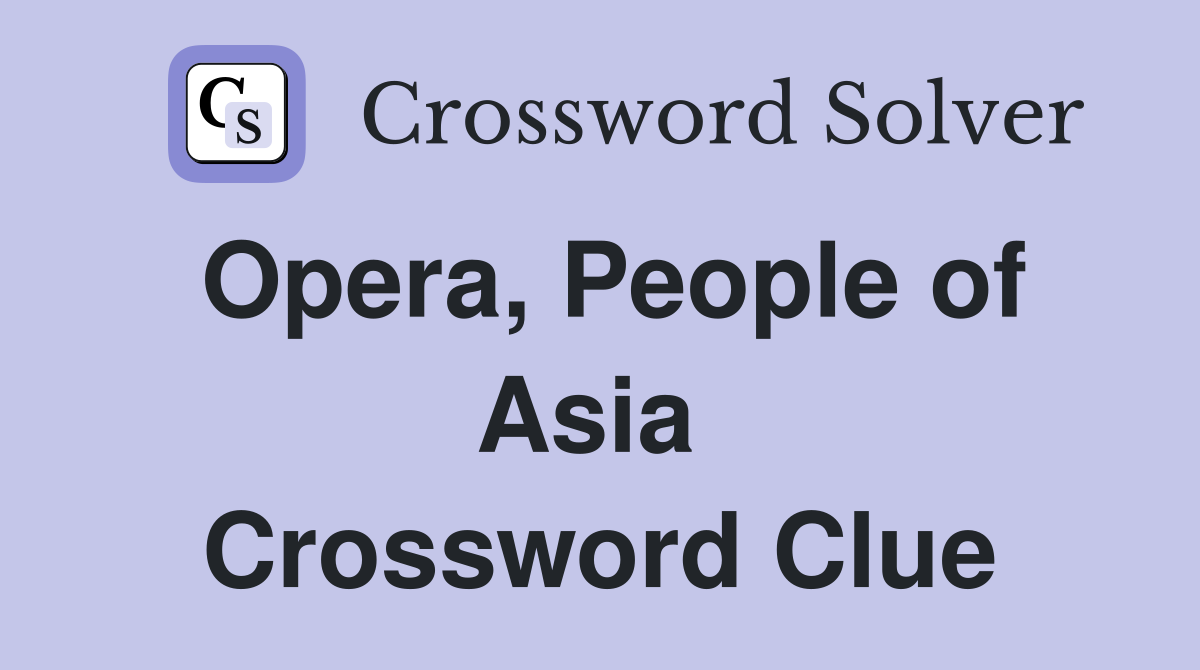 Opera, People of Asia  Crossword Clue