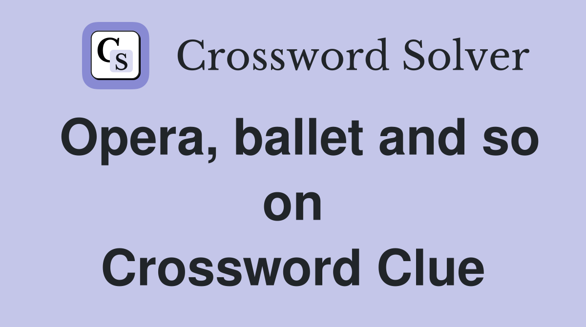 Opera, ballet and so on Crossword Clue