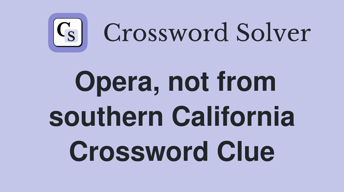 Opera, not from southern California Crossword Clue