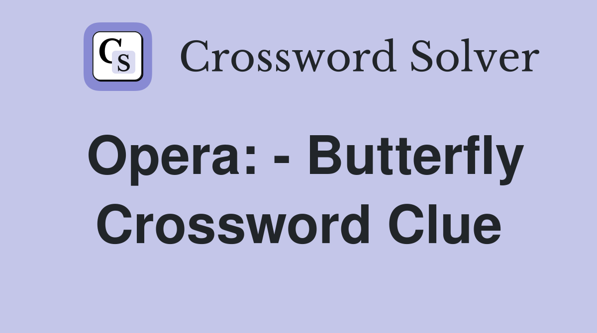 Opera: - Butterfly Crossword Clue