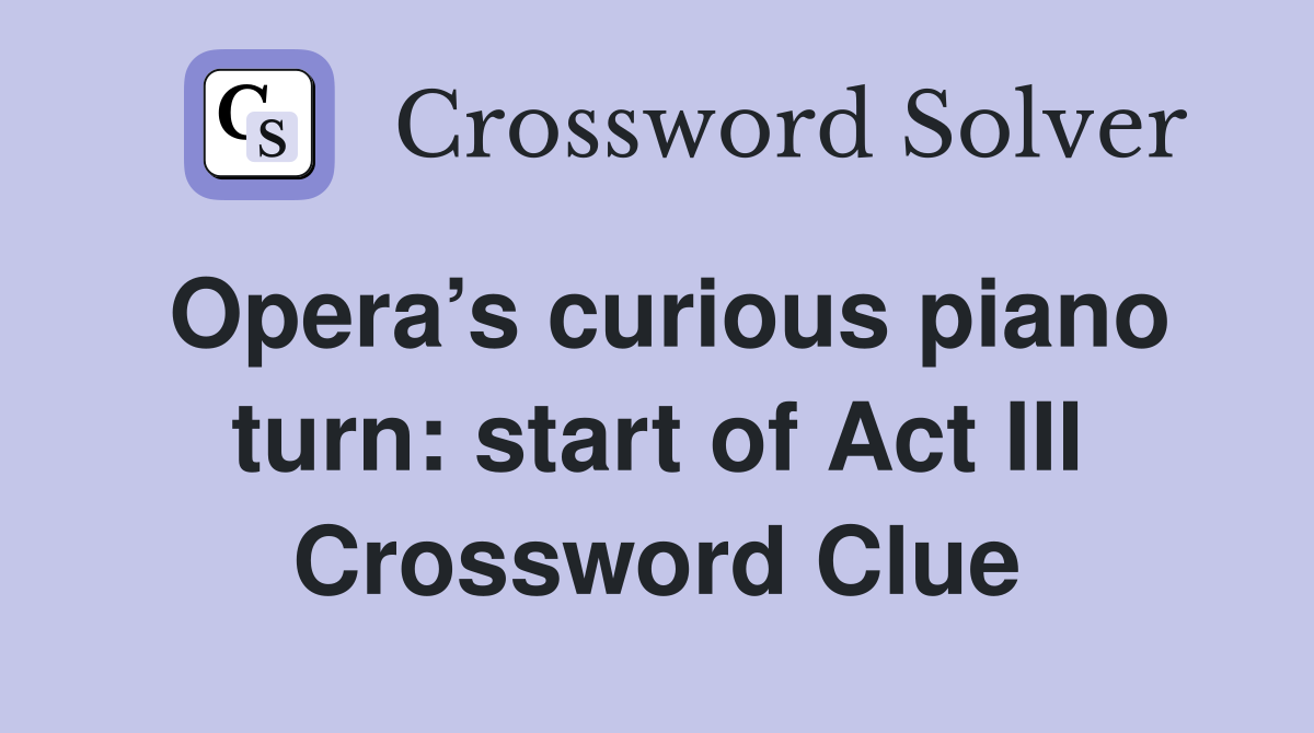 Opera’s curious piano turn: start of Act III Crossword Clue