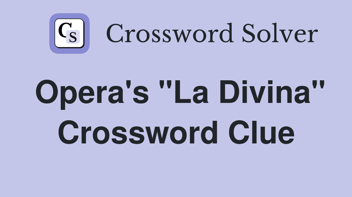 Opera's "La Divina" Crossword Clue
