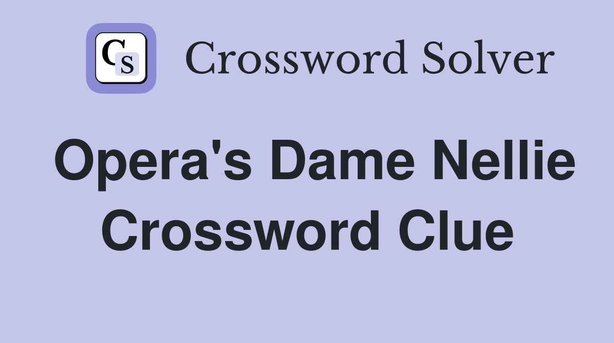 Opera's Dame Nellie Crossword Clue