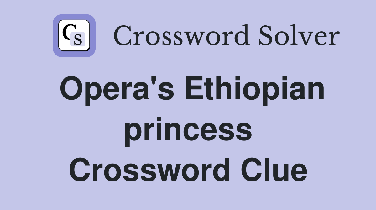 Opera's Ethiopian princess Crossword Clue