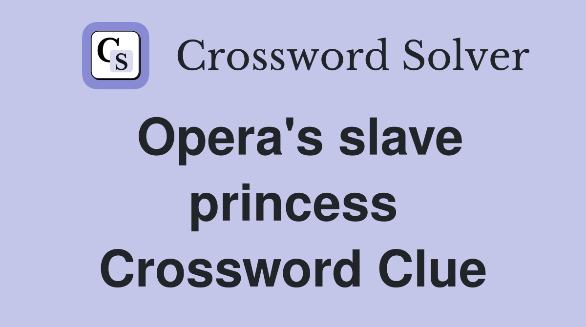 Opera's slave princess Crossword Clue