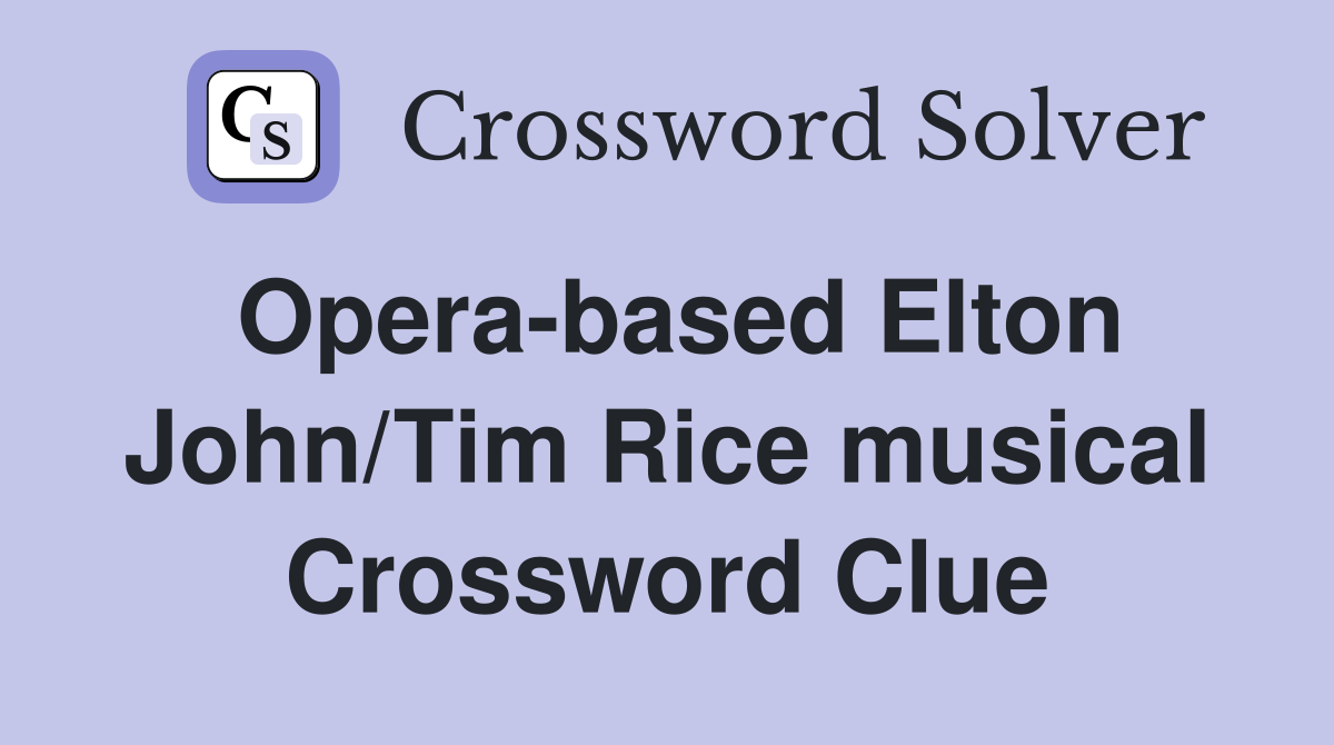 Opera-based Elton John/Tim Rice musical Crossword Clue