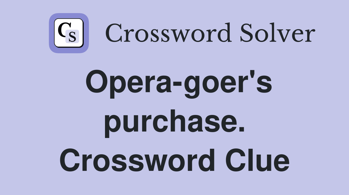 Opera-goer's purchase. Crossword Clue