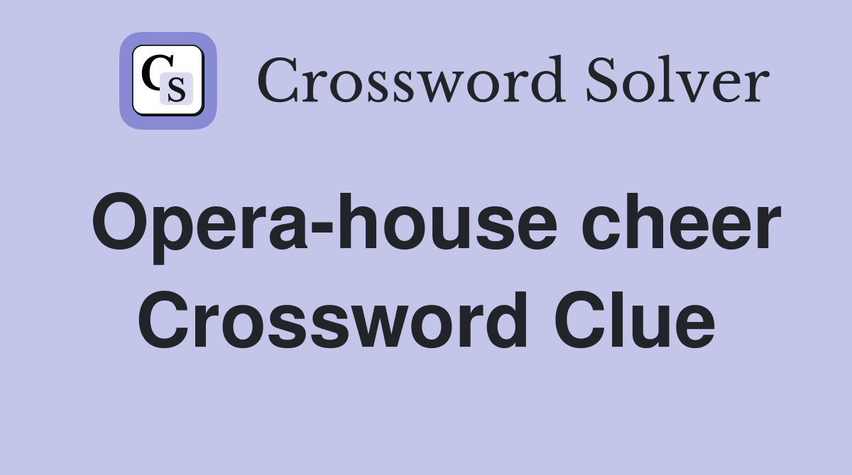 Opera-house cheer Crossword Clue