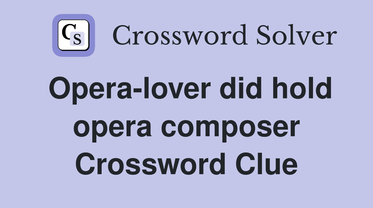 Opera-lover did hold opera composer Crossword Clue