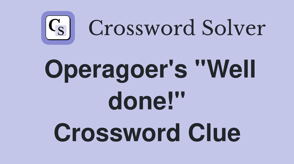 Operagoer's ''Well done!'' Crossword Clue
