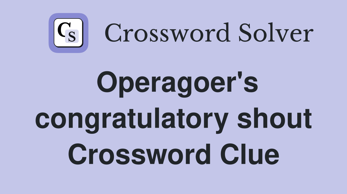 Operagoer's congratulatory shout Crossword Clue