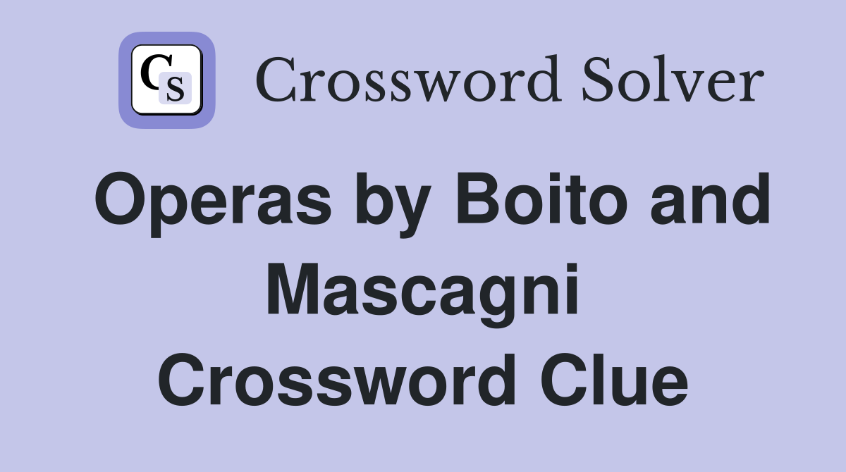 Operas by Boito and Mascagni Crossword Clue