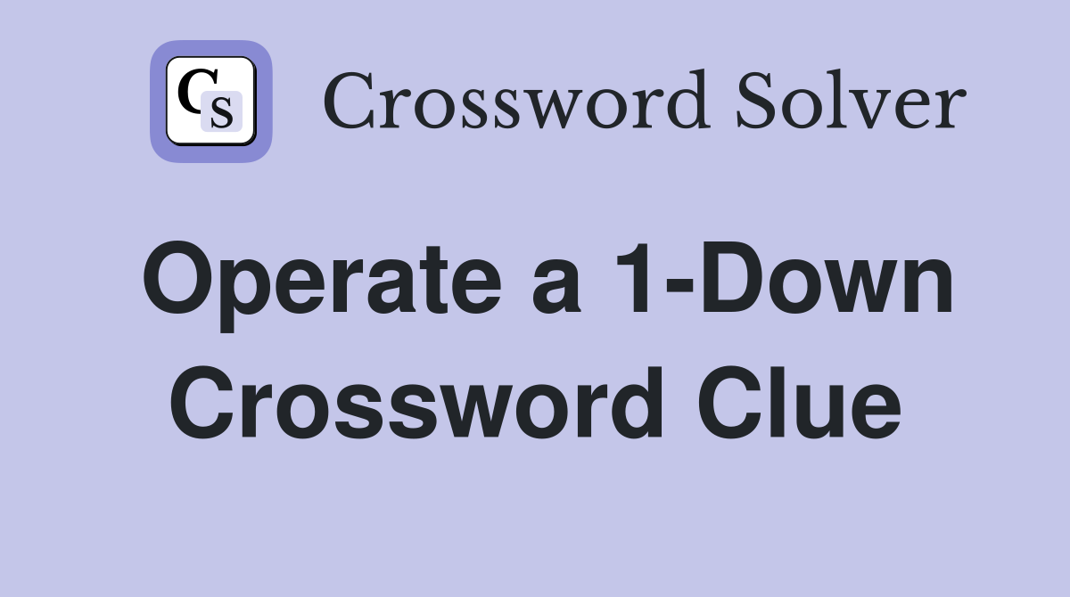 Operate a 1-Down Crossword Clue