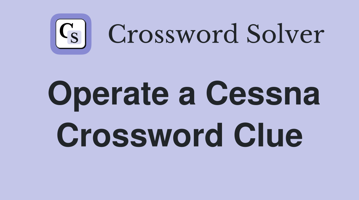 Operate a Cessna Crossword Clue
